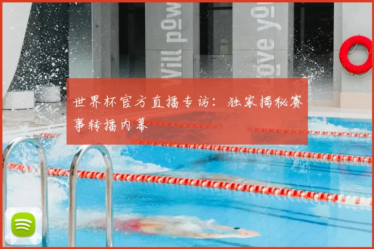 世界杯官方直播专访:独家揭秘赛事转播内幕