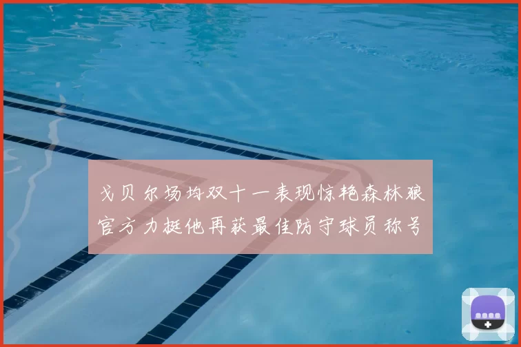 戈贝尔场均双十一表现惊艳森林狼官方力挺他再获最佳防守球员称号
