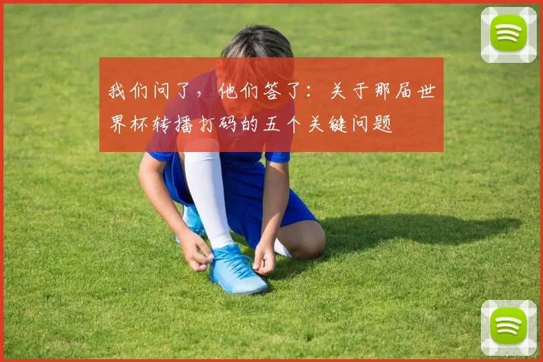 我们问了，他们答了：关于那届世界杯转播打码的五个关键问题