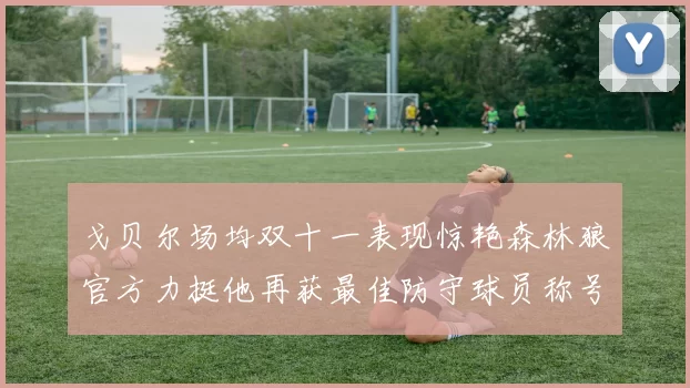 戈贝尔场均双十一表现惊艳森林狼官方力挺他再获最佳防守球员称号