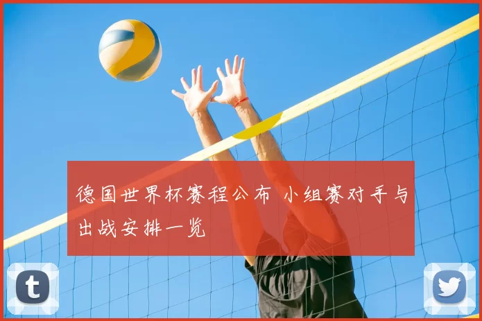 德国世界杯赛程公布 小组赛对手与出战安排一览