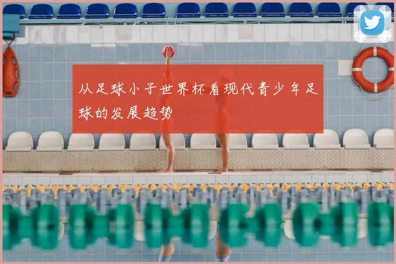 从足球小子世界杯看现代青少年足球的发展趋势