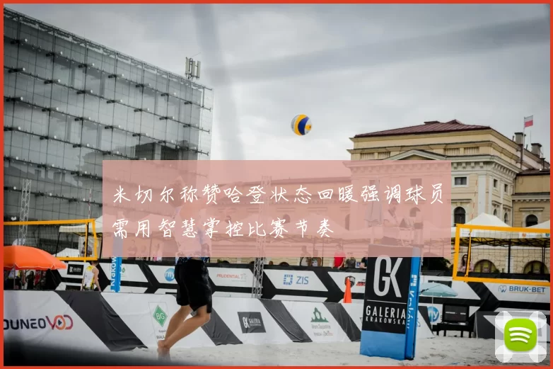 米切尔称赞哈登状态回暖强调球员需用智慧掌控比赛节奏