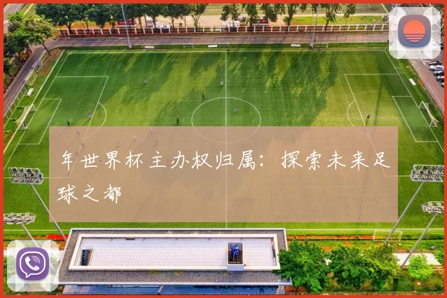 年世界杯主办权归属:探索未来足球之都