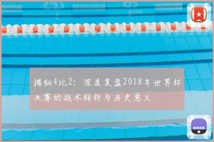 揭秘4比2：深度复盘2018年世界杯决赛的战术转折与历史意义