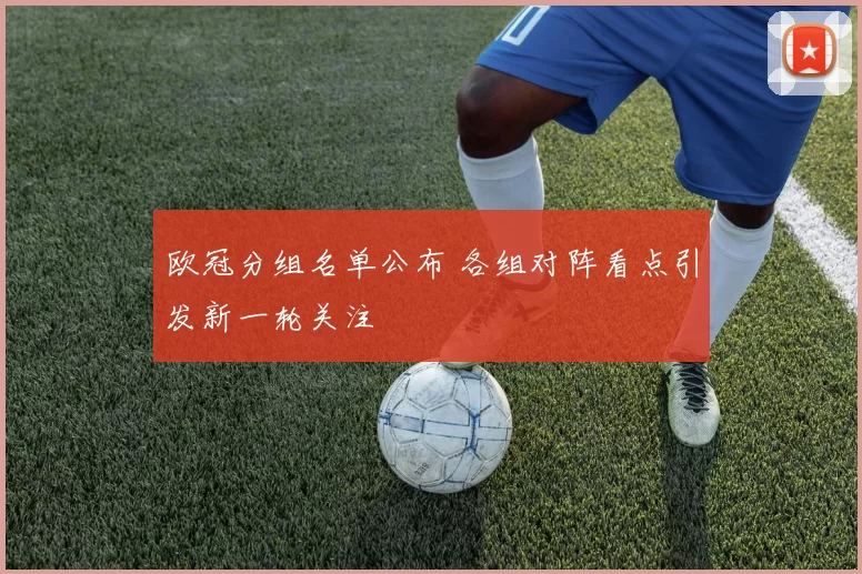 欧冠分组名单公布 各组对阵看点引发新一轮关注