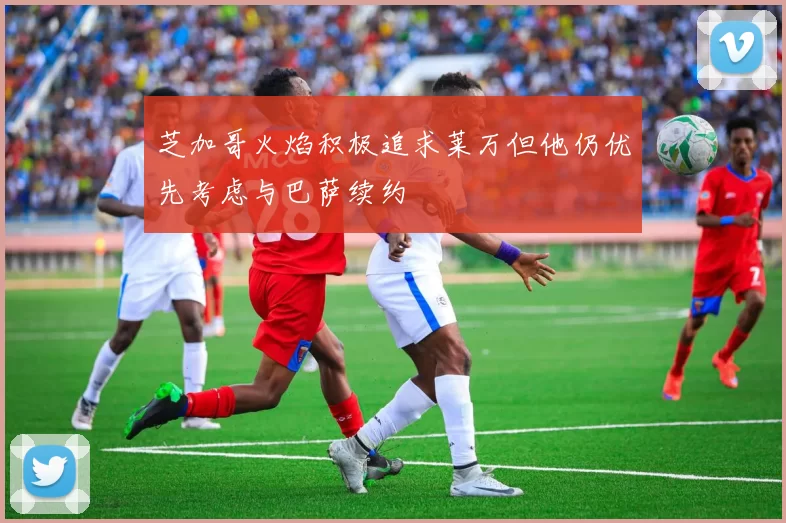 芝加哥火焰积极追求莱万但他仍优先考虑与巴萨续约
