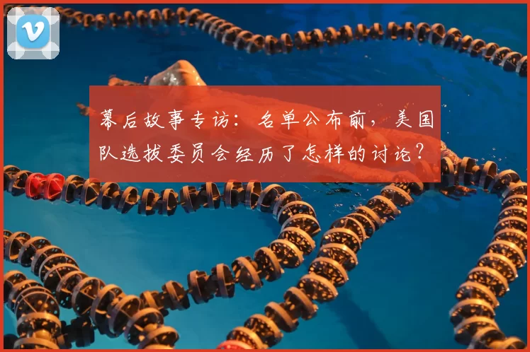 幕后故事专访：名单公布前，美国队选拔委员会经历了怎样的讨论？