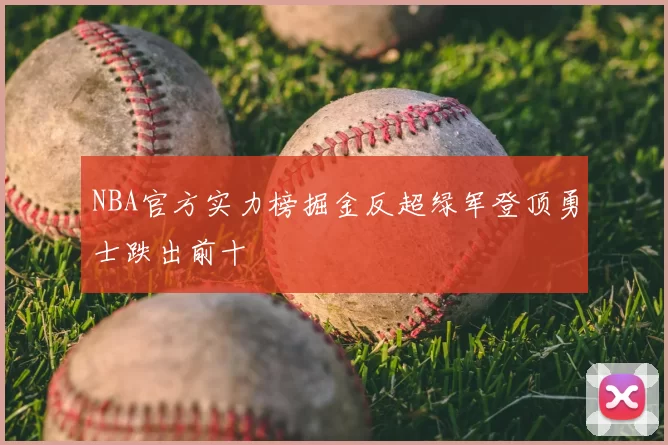 NBA官方实力榜掘金反超绿军登顶勇士跌出前十