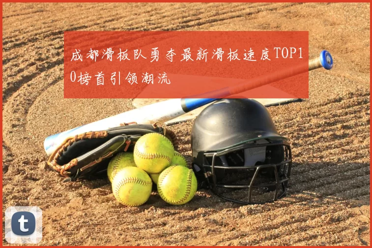 成都滑板队勇夺最新滑板速度TOP10榜首引领潮流