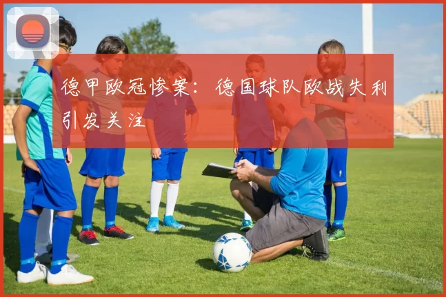 德甲欧冠惨案：德国球队欧战失利引发关注